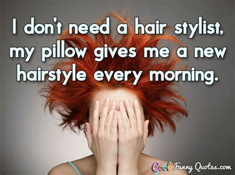 I don't need a hairstylist, my pillow gives me a new hairstyle every morning!